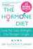 The Hormone Diet: Lose Fat. Gain Strength. Live Younger Longer