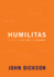 Humilitas: a Lost Key to Life, Love, and Leadership