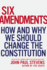 Six Amendments: How and Why We Should Change the Constitution (Penn State Romance Studies)