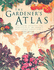 The Gardener's Atlas: the Origins, Discovery, and Cultivation of the World's Most Popular Garden Plants