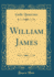 William James (Classic Reprint)