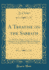 A Treatise on the Sabbath: in Which Its Origin, Causes, Nature, and Obligation Are Considered Objections Reputed, and Practical Rules for Its Observance Added (Classic Reprint)