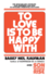 To Love is to Be Happy With: the Remarkably Intimate and Inspiring New Way to Dynamic Personal Success!