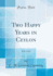 Two Happy Years in Ceylon, Vol 2 of 2 Classic Reprint