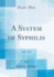 A System of Syphilis, Vol 1 of 6 Classic Reprint