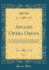 Apuleii Opera Omnia, Vol 1 Cum Notis Et Interpretatione in Usum Delphini, Variis Lectionibus Notis Variorum Recensu Editionum Et Codicum Et Accurate Recensita Classic Reprint