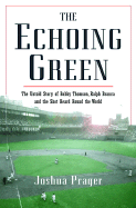 The Echoing Green: The Untold Story of Bobby Thomson, Ralph Branca and the Shot Heard Round the World