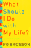 What Should I Do with My Life?: The True Story of People Who Answered the Ultimate Question