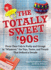 The Totally Sweet 90s: From Clear Cola to Furby, and Grunge to Whatever, the Toys, Tastes, and Trends That Defined a Decade