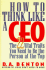 How to Think Like a Ceo: the 22 Vital Traits You Need to Be the Person at the Top