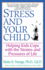 Stress and Your Child Helping Kids Cope With the Strains and Pressures of Life