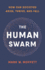 The Human Swarm: How Our Societies Arise, Thrive, and Fall