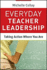 Everyday Teacher Leadership: Taking Action Where You Are