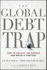 The Global Debt Trap: How to Escape the Danger and Build a Fortune