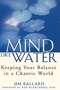 Mind Like Water: Keeping Your Balance in a Chaotic World