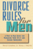 Divorce Rules for Men: a Man to Man Guide for Managing Your Split and Saving Thousands