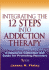 Integrating the 12 Steps Into Addiction Therapy: a Resource Collection and Guide for Promoting Recovery [With Cdrom]