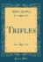 Trifles Classic Reprint