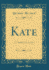 Kate a Comedy in Four Acts Classic Reprint