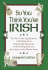 So You Think You'Re Irish