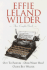 Effie Leland Wilder Omnibus: Three Volumes in One: Out to Pasture; Over What Hill? ; Older But Wilder
