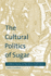 The Cultural Politics of Sugar: Caribbean Slavery and Narratives of Colonialism