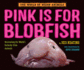 Pink is for Blobfish: Discovering the World's Perfectly Pink Animals