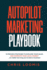 Autopilot Marketing Playbook: 10 Proven Strategies to Explode Your Sales and Dominate Your Local Market...No Matter How Long You'Ve Been in Business