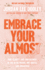 Embrace Your Almost: Find Clarity and Contentment in the in-Betweens, Not-Quites, and Unknowns