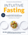 Intuitive Fasting: the Flexible Four-Week Intermittent Fasting Plan to Recharge Your Metabolism and Renew Your Health (Goop Press)