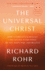 The Universal Christ: How a Forgotten Reality Can Change Everything We See, Hope for, and Believe