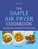 The Simple Air Fryer Cookbook: 80 Delicious, Cost-Saving Recipes for Your Air Fryer