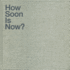 How Soon is Now?