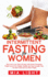 Intermittent Fasting for Women: Burn Fat in Less Than 30 Days with Serious Permanent Weight Loss in Very Simple, Healthy and Easy Scientific Way, Eat More Food