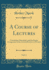 A Course of Lectures, Vol 1 Containing a Description and Systematic Arrangement of the Several Branches of Divinity Classic Reprint