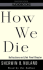 How We Die: Reflections on Life's Final Chapter-Read By the Author