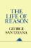 The Life of Reason Or, the Phases of Human Progress