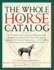 The Whole Horse Catalog: the Complete Guide to Buying, Stabling and Stable Management, Equine Health, Tack, Rider Apparel, Equestrian Activitie