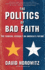 The Politics of Bad Faith: the Radical Assault on America's Future