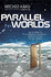 Parallel Worlds (a Journey Through Creation, Higher Dimensions, and the Future of the Cosmos)