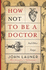 How Not to Be a Doctor: and Other Essays