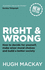 Right and Wrong: How to decide for yourself, make wiser moral choices and build a better society