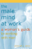 The Male Mind at Work: a Woman's Guide to Working With Men