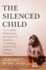 The Silenced Child: From Labels, Medications, and Quick-Fix Solutions to Listening, Growth, and Lifelong Resilience