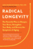 Radical Longevity: the Powerful Plan to Sharpen Your Brain, Strengthen Your Body, and Reverse the Symptoms of Aging