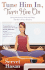 Tune Him in, Turn Him on: Using Intuition to Find and Keep the Man of Your Dreams