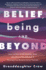 Belief, Being, and Beyond: Your Journey to Questioning Ideas, Deconstructing Concepts & Healing From Harmful Belief Systems