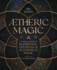 Aetheric Magic: a Complete System of Elemental, Celestial & Alchemical Magic