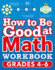 How to Be Good at Math Workbook, Grades 4-6: the Simplestever Visual Workbook (Dk How to Be Good at)