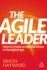 The Agile Leader: How to Create an Agile Business Through Moments of Choice